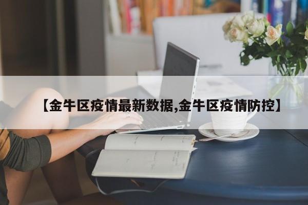 【金牛区疫情最新数据,金牛区疫情防控】