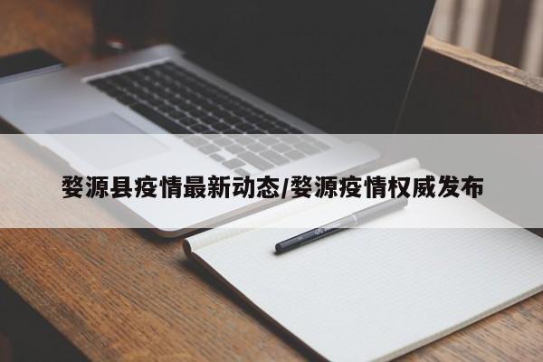 婺源县疫情最新动态/婺源疫情权威发布