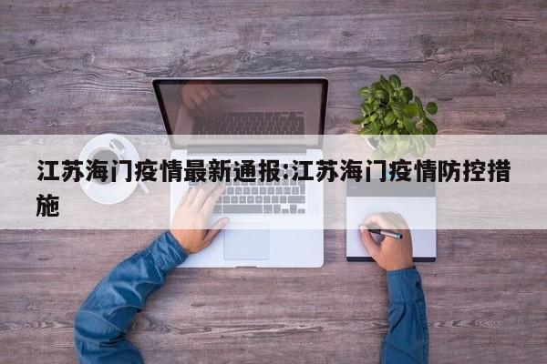 江苏海门疫情最新通报:江苏海门疫情防控措施