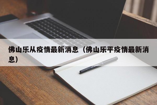 佛山乐从疫情最新消息（佛山乐平疫情最新消息）