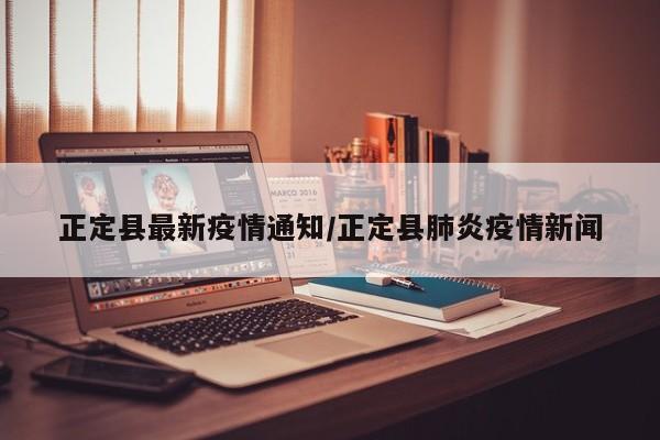 正定县最新疫情通知/正定县肺炎疫情新闻