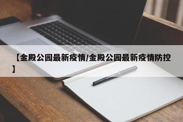 【金殿公园最新疫情/金殿公园最新疫情防控】