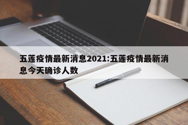五莲疫情最新消息2021:五莲疫情最新消息今天确诊人数