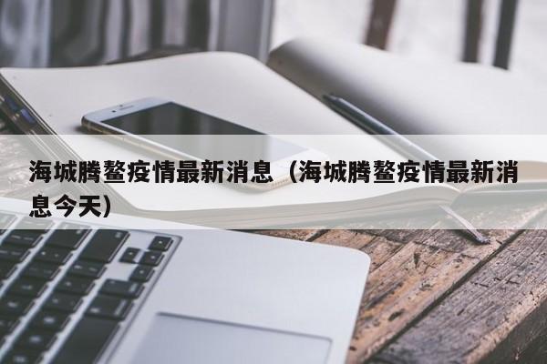海城腾鳌疫情最新消息（海城腾鳌疫情最新消息今天）