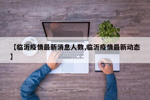 【临沂疫情最新消息人数,临沂疫情最新动态】