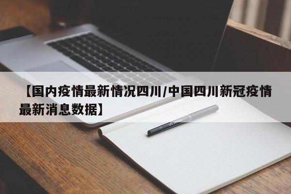 【国内疫情最新情况四川/中国四川新冠疫情最新消息数据】