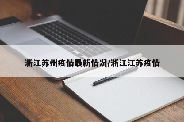 浙江苏州疫情最新情况/浙江江苏疫情