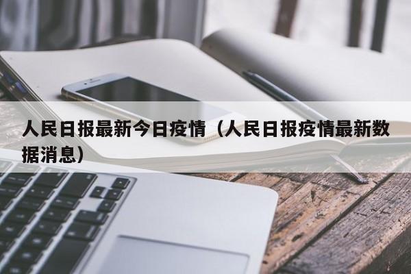 人民日报最新今日疫情（人民日报疫情最新数据消息）