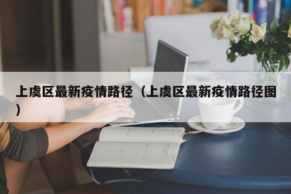 上虞区最新疫情路径（上虞区最新疫情路径图）