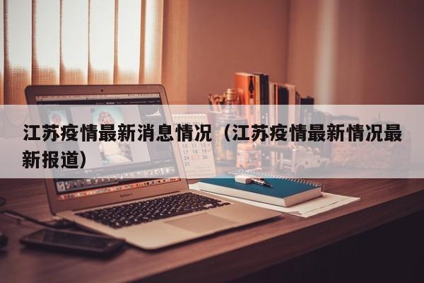江苏疫情最新消息情况（江苏疫情最新情况最新报道）