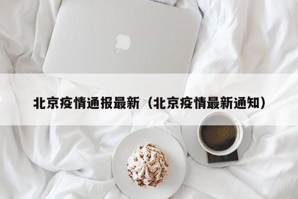 北京疫情通报最新（北京疫情最新通知）