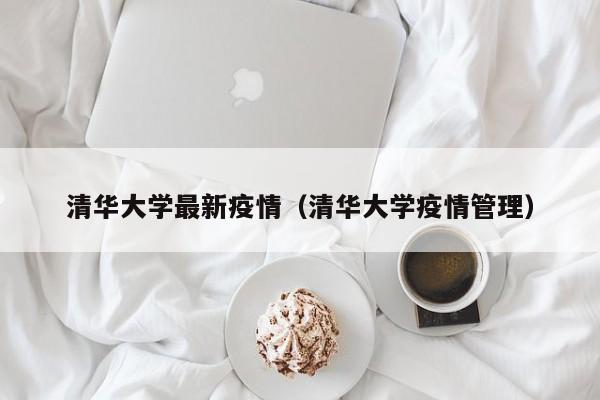 清华大学最新疫情（清华大学疫情管理）