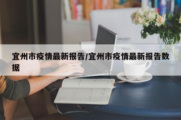 宜州市疫情最新报告/宜州市疫情最新报告数据
