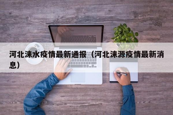 河北涞水疫情最新通报（河北涞源疫情最新消息）