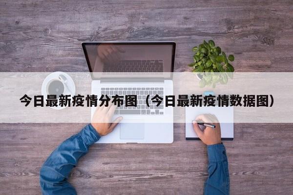 今日最新疫情分布图（今日最新疫情数据图）