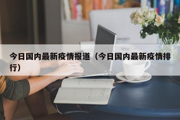今日国内最新疫情报道（今日国内最新疫情排行）