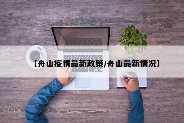 【舟山疫情最新政策/舟山最新情况】