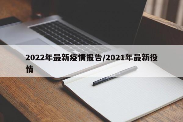 2022年最新疫情报告/2021年最新役情