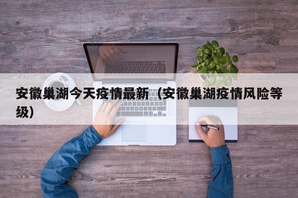 安徽巢湖今天疫情最新（安徽巢湖疫情风险等级）