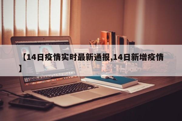 【14日疫情实时最新通报,14日新增疫情】