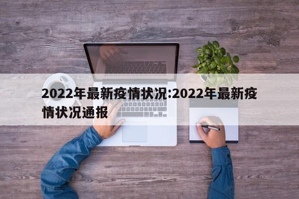2022年最新疫情状况:2022年最新疫情状况通报
