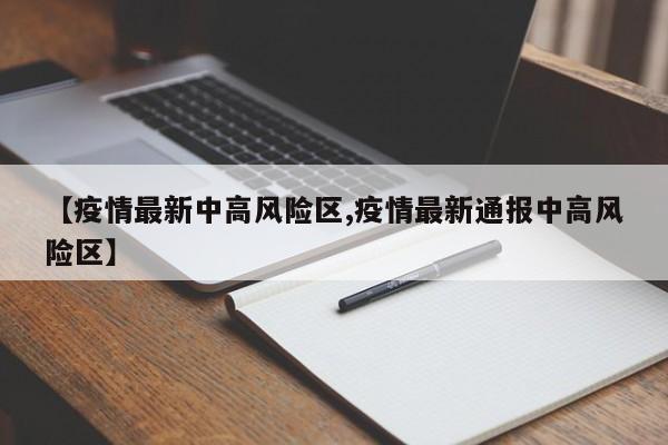 【疫情最新中高风险区,疫情最新通报中高风险区】