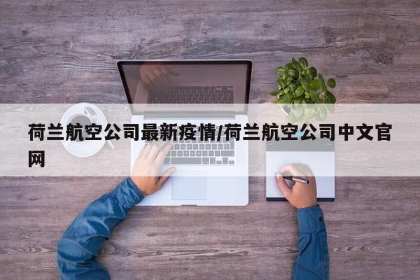 荷兰航空公司最新疫情/荷兰航空公司中文官网