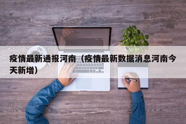 疫情最新通报河南（疫情最新数据消息河南今天新增）