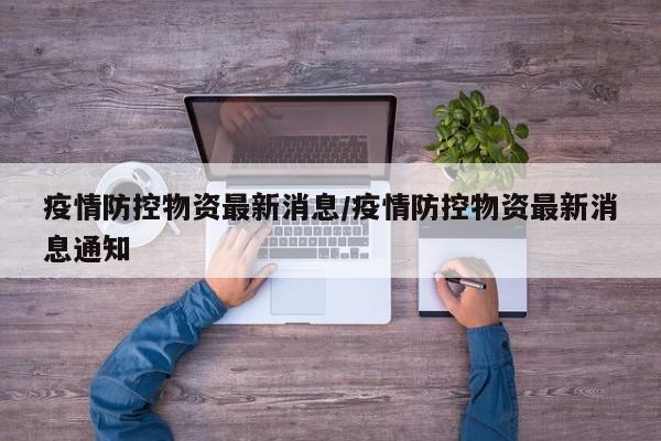 疫情防控物资最新消息/疫情防控物资最新消息通知