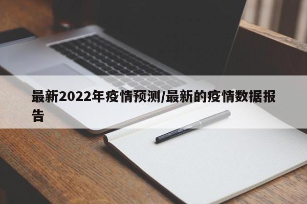 最新2022年疫情预测/最新的疫情数据报告