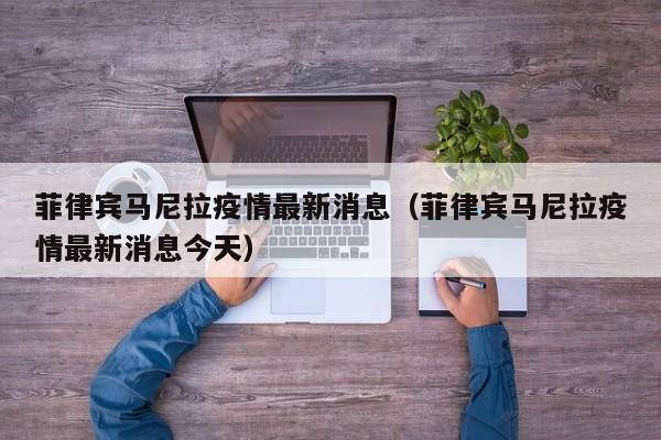 菲律宾马尼拉疫情最新消息（菲律宾马尼拉疫情最新消息今天）