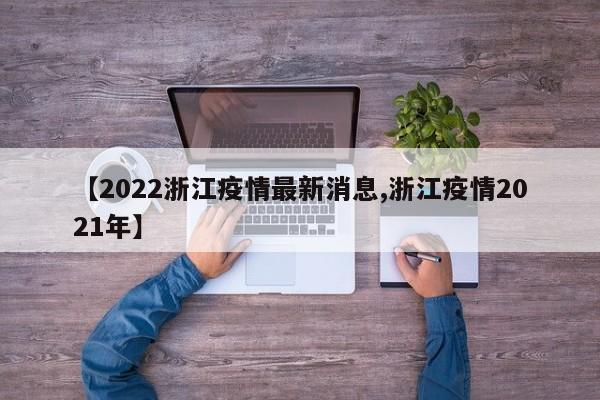 【2022浙江疫情最新消息,浙江疫情2021年】