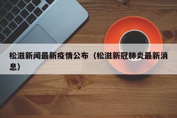 松滋新闻最新疫情公布（松滋新冠肺炎最新消息）