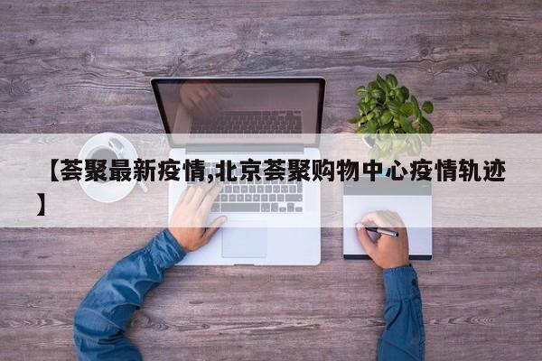 【荟聚最新疫情,北京荟聚购物中心疫情轨迹】