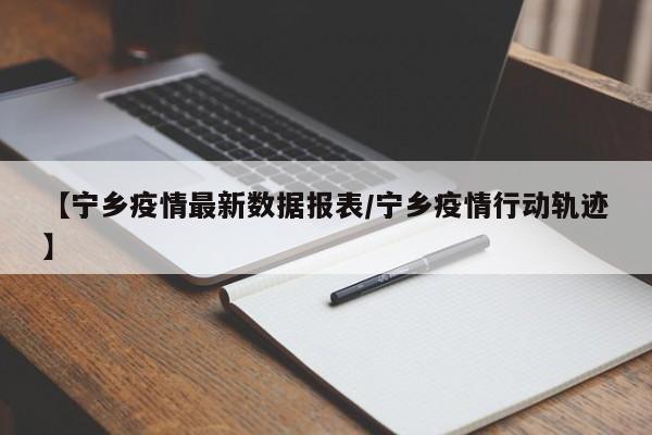 【宁乡疫情最新数据报表/宁乡疫情行动轨迹】