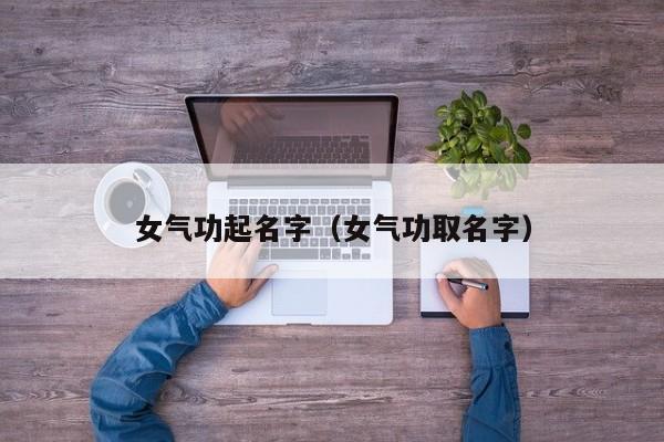 女气功起名字（女气功取名字）