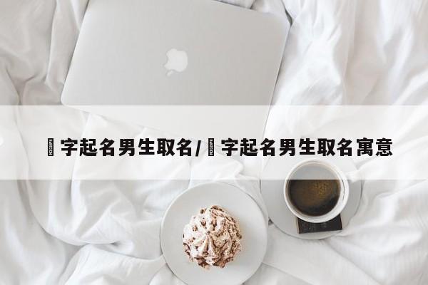燏字起名男生取名/燏字起名男生取名寓意