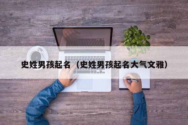 史姓男孩起名（史姓男孩起名大气文雅）