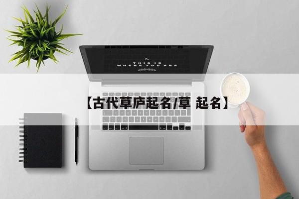 【古代草庐起名/草 起名】