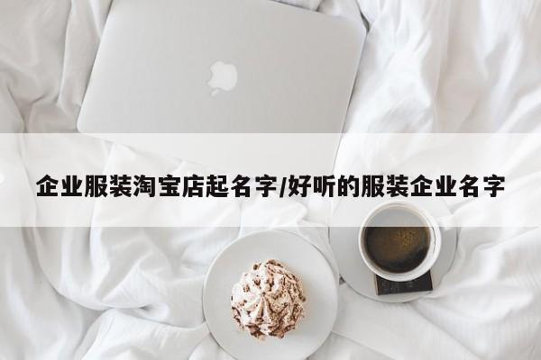 企业服装淘宝店起名字/好听的服装企业名字