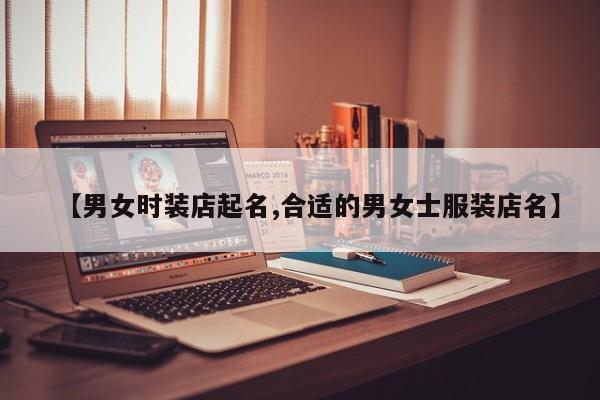 【男女时装店起名,合适的男女士服装店名】
