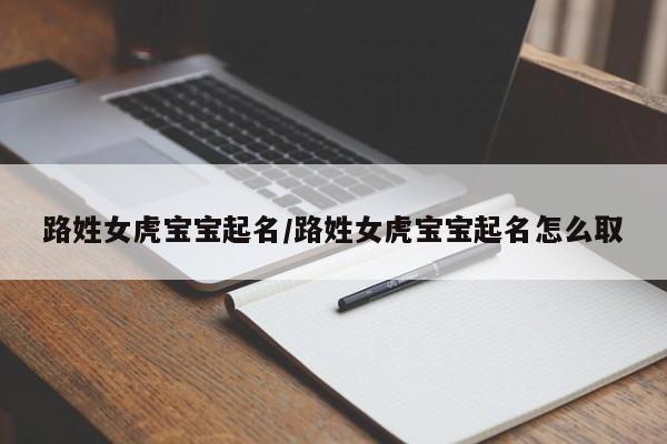 路姓女虎宝宝起名/路姓女虎宝宝起名怎么取