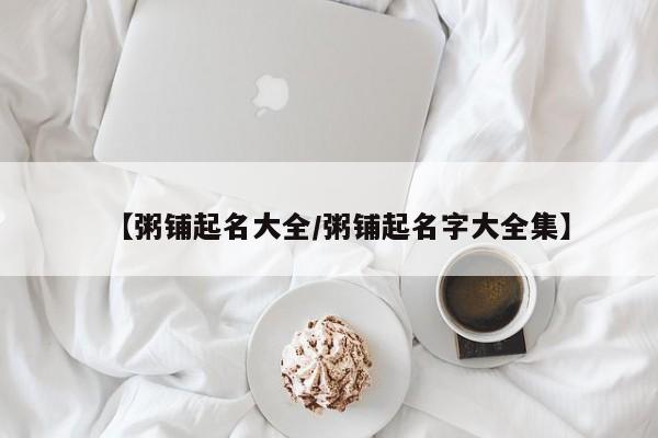 【粥铺起名大全/粥铺起名字大全集】